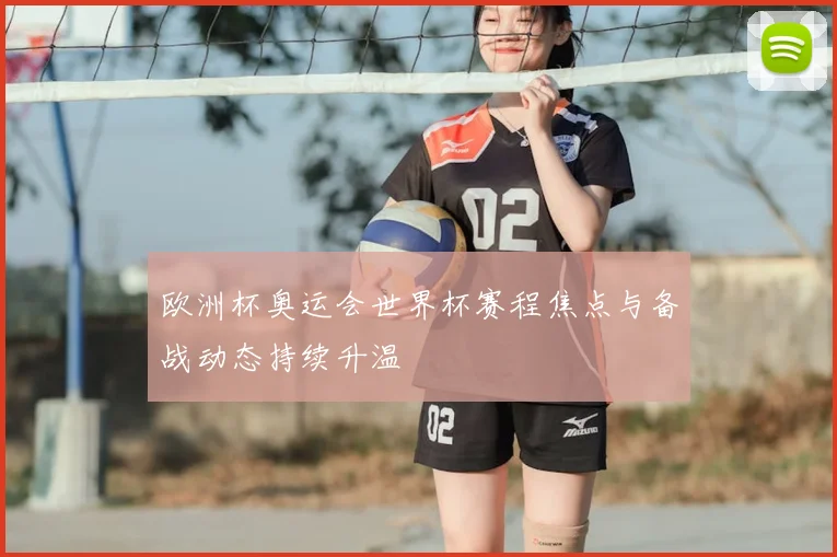 欧洲杯奥运会世界杯赛程焦点与备战动态持续升温