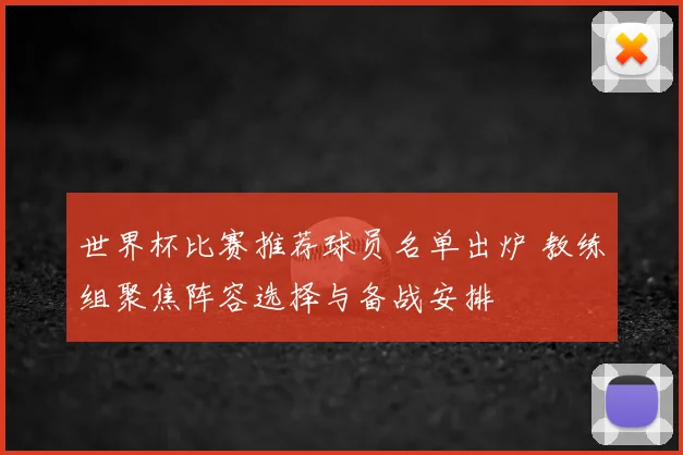 世界杯比赛推荐球员名单出炉 教练组聚焦阵容选择与备战安排