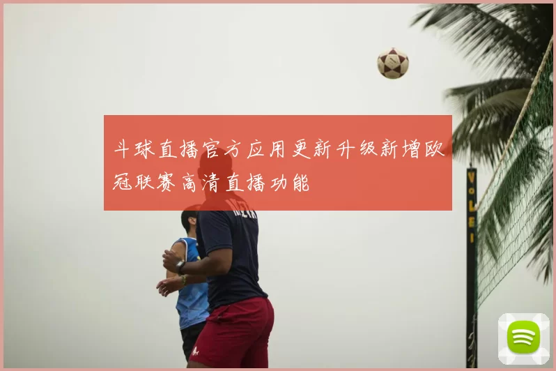 斗球直播官方应用更新升级新增欧冠联赛高清直播功能