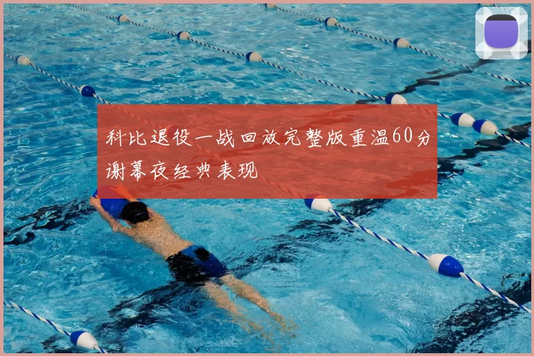 科比退役一战回放完整版重温60分谢幕夜经典表现