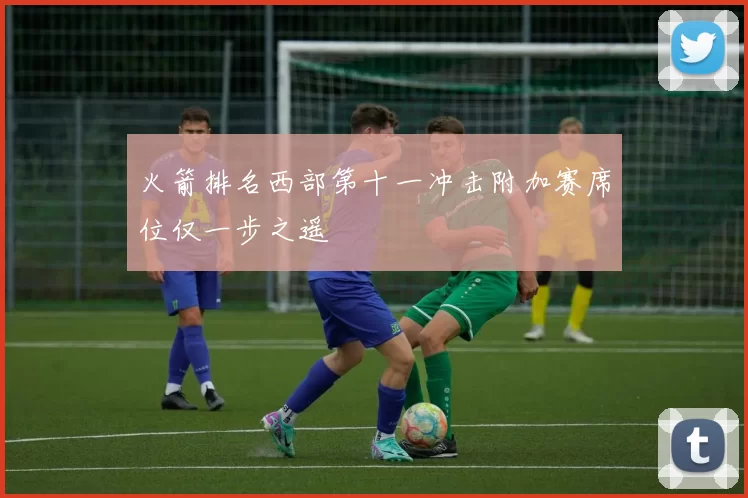 火箭排名西部第十一冲击附加赛席位仅一步之遥