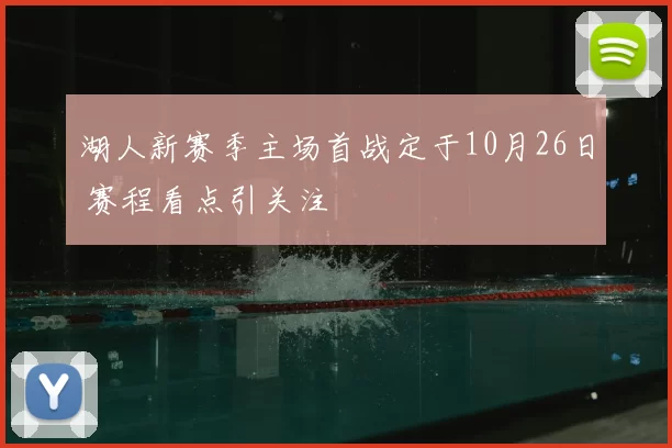 湖人新赛季主场首战定于10月26日 赛程看点引关注