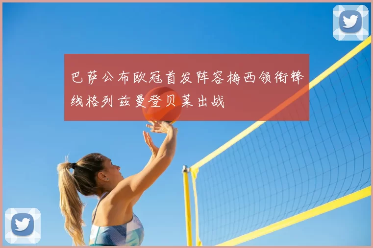 巴萨公布欧冠首发阵容梅西领衔锋线格列兹曼登贝莱出战